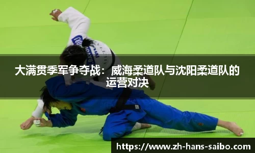 大满贯季军争夺战：威海柔道队与沈阳柔道队的运营对决