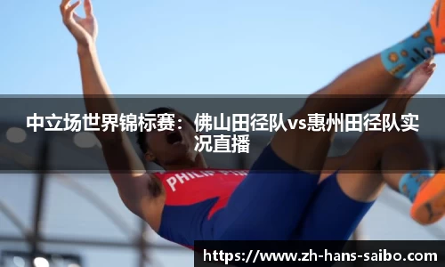 中立场世界锦标赛：佛山田径队vs惠州田径队实况直播